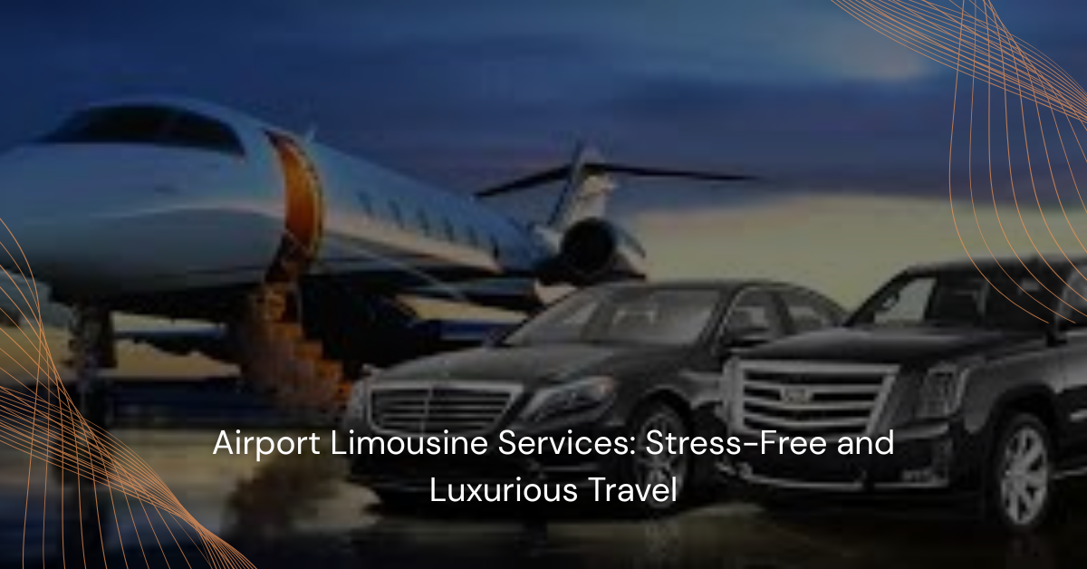 Airport Limousine Services: Stress-Free and Luxurious Travel