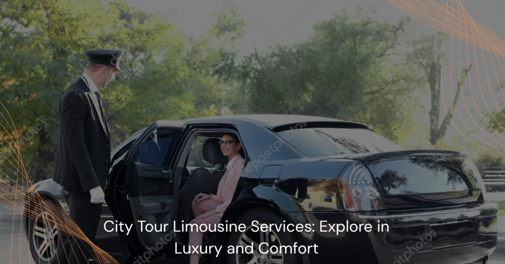 City Tour Limousine Services Explore in Luxury and Comfort