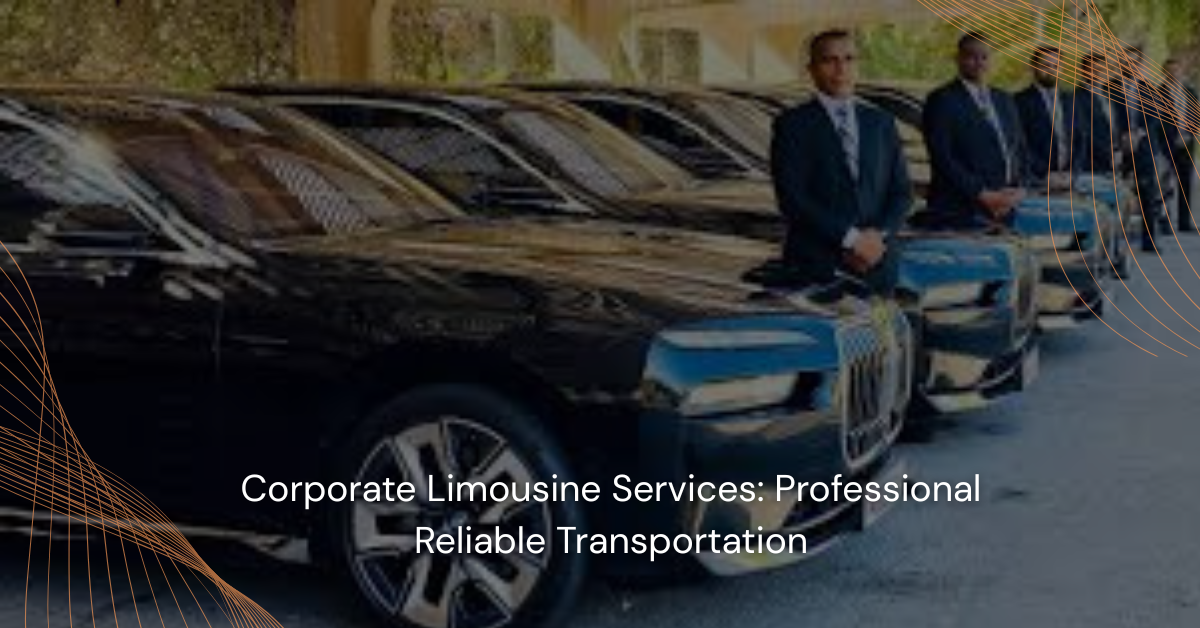 Corporate Limousine Services: Professional Reliable Transportation