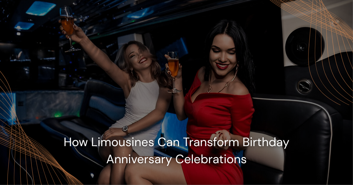 How Limousines Can Transform Birthday Anniversary Celebrations